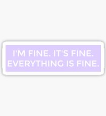 I'M FINE IT'S FINE EVERYTHING IS FINE Sticker