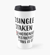 Single, Taken, Emotionally Destroyed Travel Mug