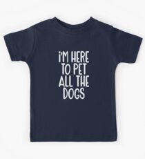 I'm Here to pet all the Dogs Kids T-Shirt