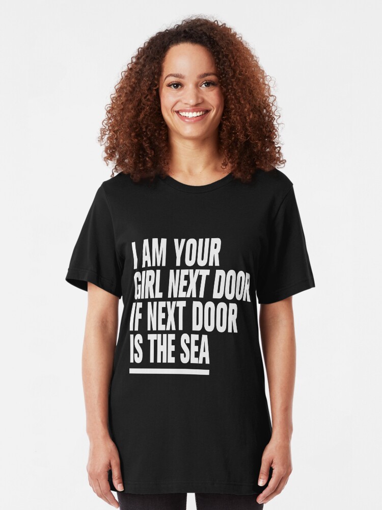 I Am Your Girl Next Door If Next Door Is The Sea T Shirt By