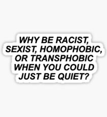Why Be Racist Sexist Homophobic or Transphobic Sticker
