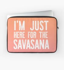 I'M JUST HERE FOR THE SAVASANA funny yoga gift Laptop Sleeve