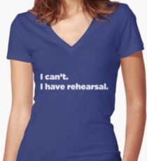 I can't. I have rehearsal. Women's Fitted V-Neck T-Shirt