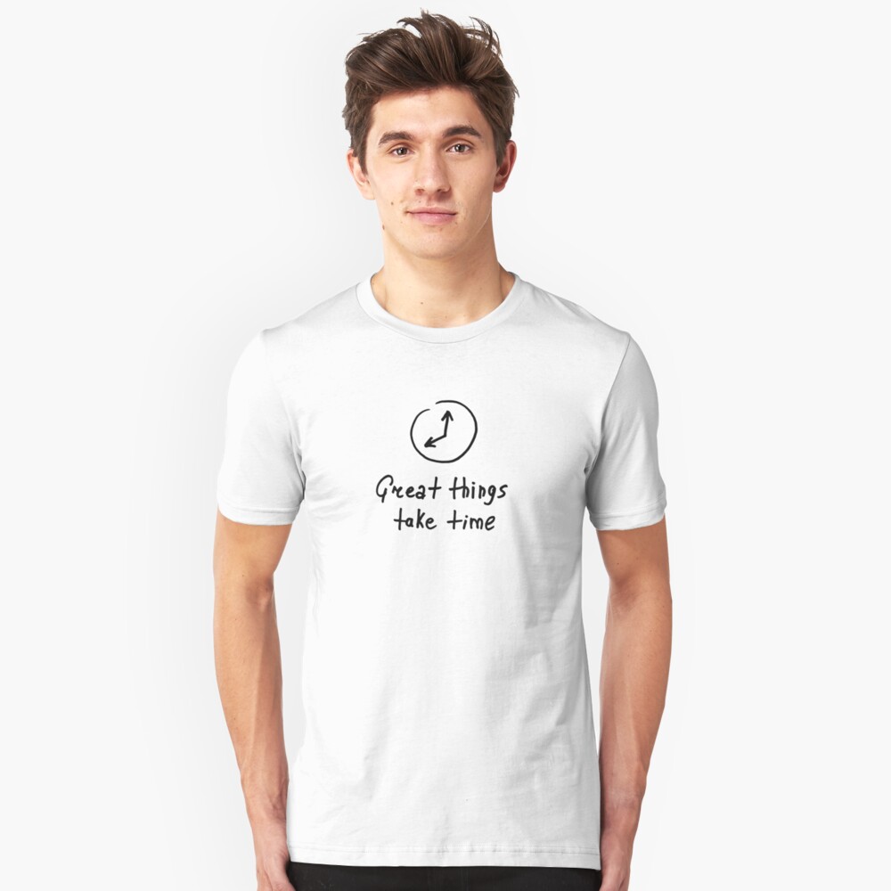 Great things take time Slim Fit T-Shirt