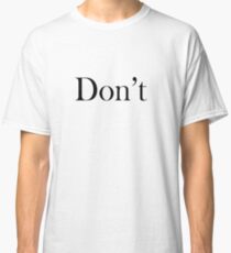 Don't Classic T-Shirt