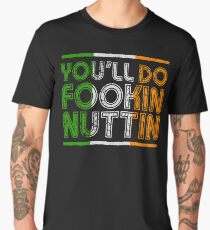 You'll Do Fookin Nuttin Men's Premium T-Shirt