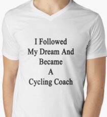 I Followed My Dream And Became A Cycling Coach Men's V-Neck T-Shirt