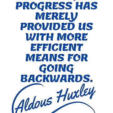 Aldous Huxley - Technological progress has merely provided