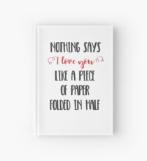 Nothing Says I Love You Like a Piece of Paper Folded in Half Hardcover Journal