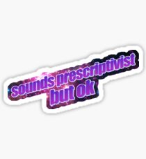sounds prescriptivist but ok Sticker