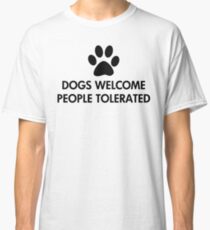 Dogs Welcome People Tolerated Classic T-Shirt