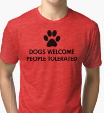Dogs Welcome People Tolerated Tri-blend T-Shirt