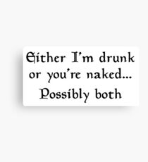 Either I'm drunk or you're naked ... Possibly both Canvas Print