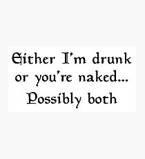 Either I'm drunk or you're naked ... Possibly both Photographic Print