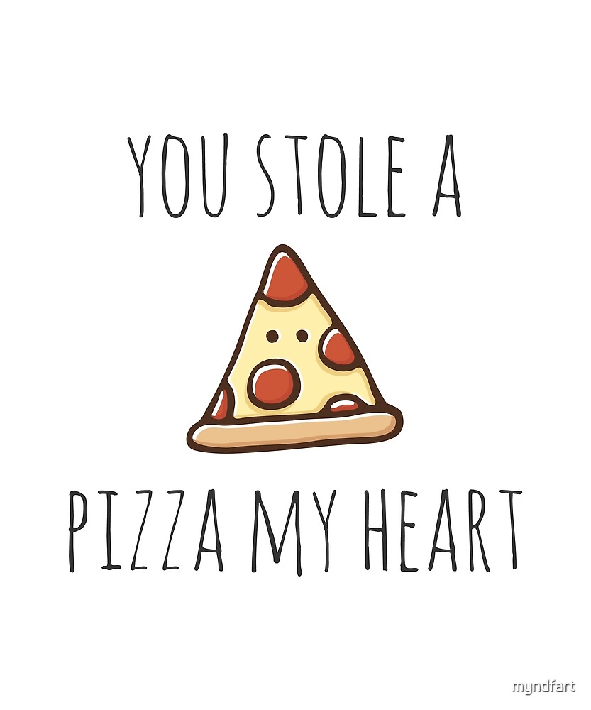 "You Stole A Pizza My Heart" by myndfart Redbubble