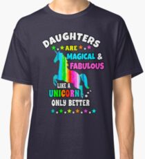 Töchter sind magisch und fabelhaft wie ein Einhorn nur besser Classic T-Shirt