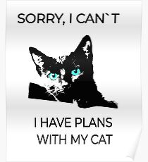 Sorry, I can´t I have plans wiht my cat Poster