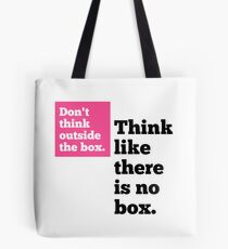 Don't think Outside of the Box, Think Like There is No Box! Tote Bag