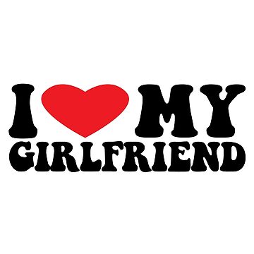 I Love My Girlfriend, I Heart My Girlfriend, I Love My Girlfriend