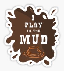 Pottery T-Shirt I play in the mud Sticker