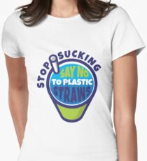Stop Sucking Say No To Plastic Straw Women's Fitted T-Shirt