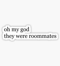 oh my god they were roommates Sticker