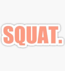 SQUAT. That's all. Sticker