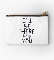 I'll Be There For You Zipper Pouch