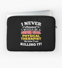 I Never Dreamed I Would Be A Super Cool Physical Therapist But Here I Am Killing It! Laptop Sleeve