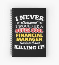 I Never Dreamed I Would Be A Super Cool Financial Manager But Here I Am Killing It! Spiral Notebook