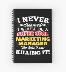 I Never Dreamed I Would Be A Super Cool Marketing Manager But Here I Am Killing It! Spiral Notebook
