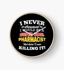 I Never Dreamed I Would Be A Super Cool Pharmacist But Here I Am Killing It! Clock