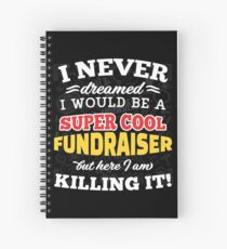 I Never Dreamed I Would Be A Super Cool Fundraiser But Here I Am Killing It! Spiral Notebook