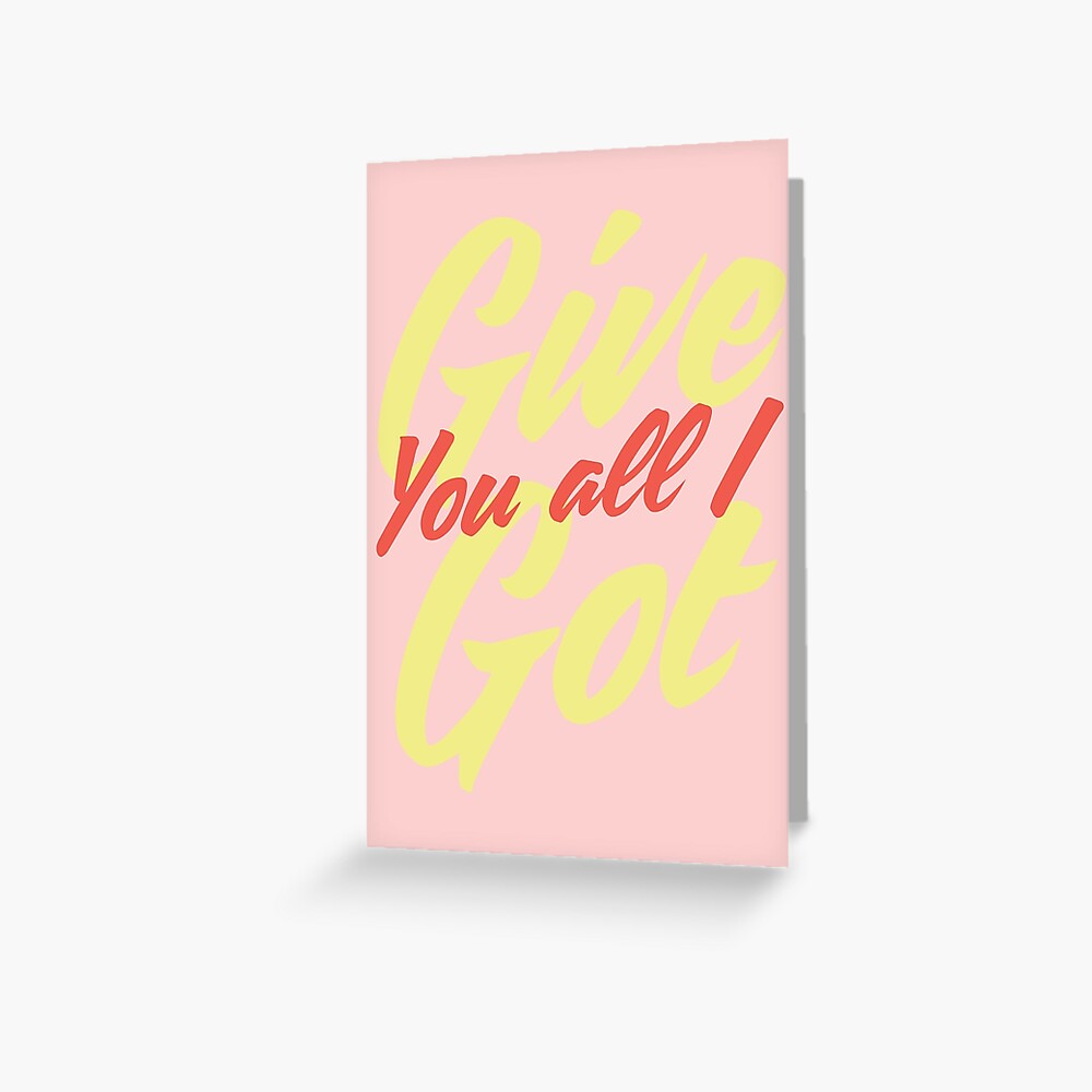Give you all I got Greeting Card