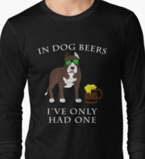 Pitbull Ive Only Had One In Dog Beers Year of the Dog Irish St Patrick Day Long Sleeve T-Shirt