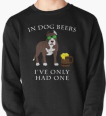 Pitbull Ive Only Had One In Dog Beers Year of the Dog Irish St Patrick Day Pullover