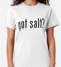 Got Salt? Classic T-Shirt