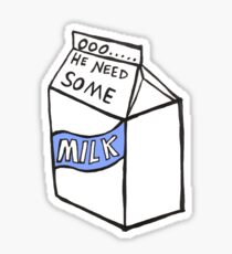 OOO HE NEED SOME MILK Sticker