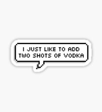 i just like to add two shots of vodka Sticker