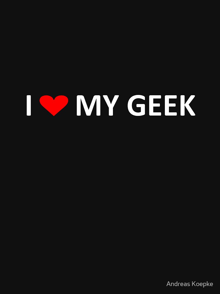 I love my geek - dark tees by mistered