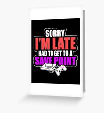 Sorry I'm Late, Had To Get To A Save Point Greeting Card