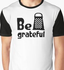 Be Grateful Kitchen Humour Graphic T-Shirt
