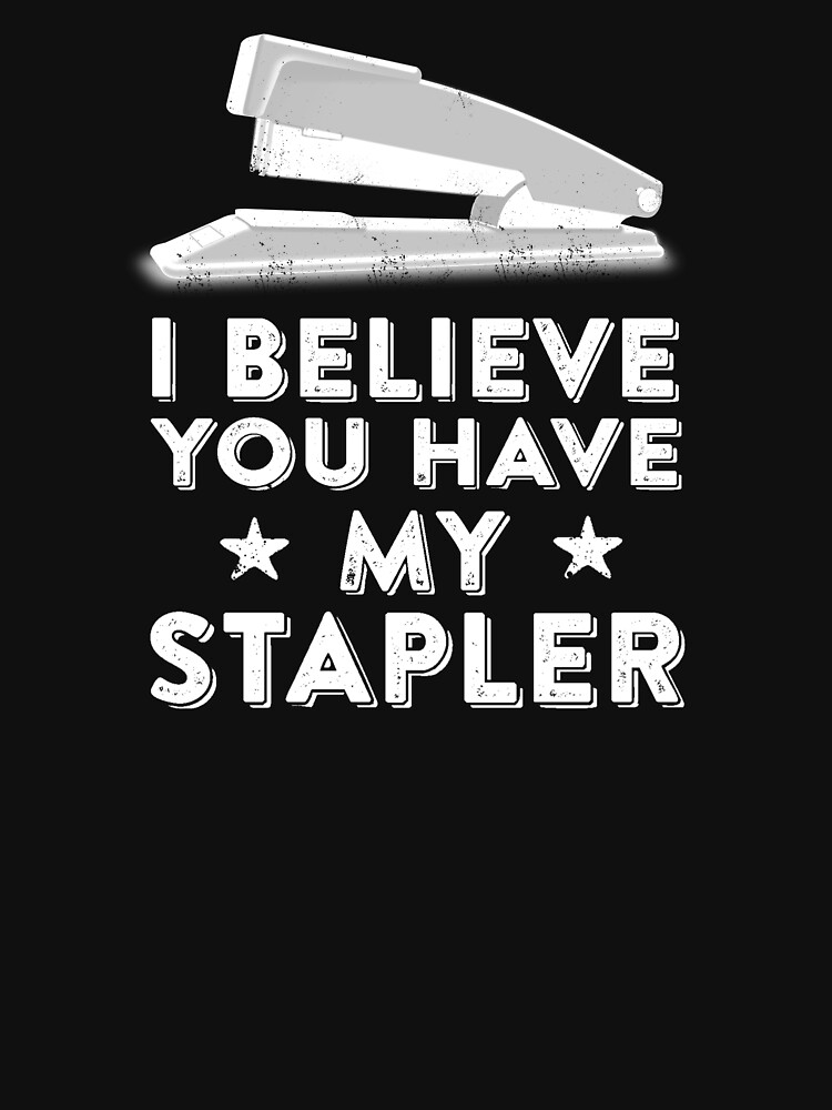 "Meme - I Believe You Have My Stapler - Funny Office Joke Statement ...