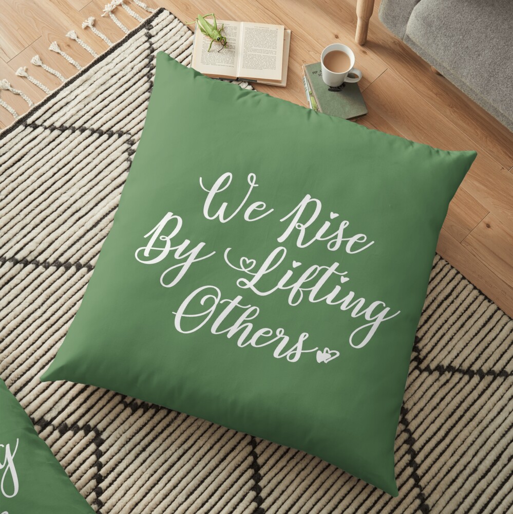 We Rise By Lifting Others Floor Pillow