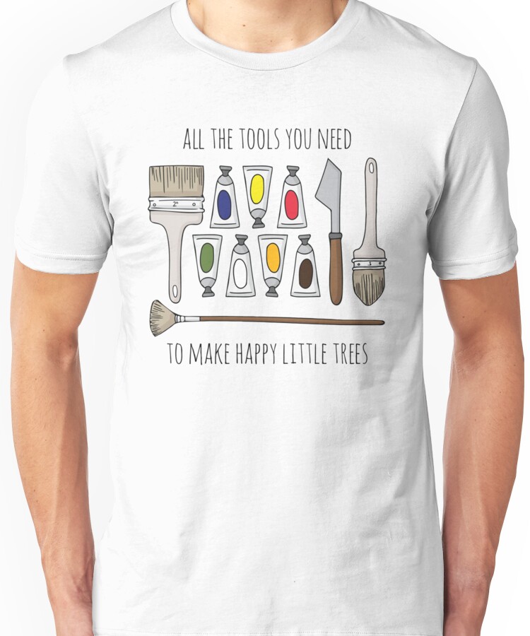 All The Tools You Need To Make Happy Little Trees Unisex T-Shirt
