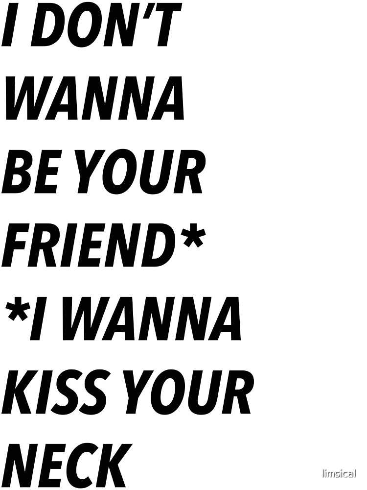 i-don-t-want-to-be-your-friend-i-want-to-kiss-your-neck-by-limsical