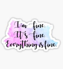 It's fine. I'm fine. Everything is fine. Sticker
