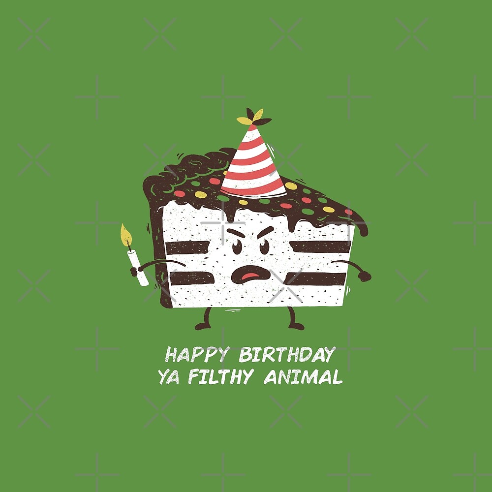 Happy Birthday Ya Filthy Animal by tobiasfonseca.