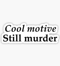 Cool motive, still murder Sticker