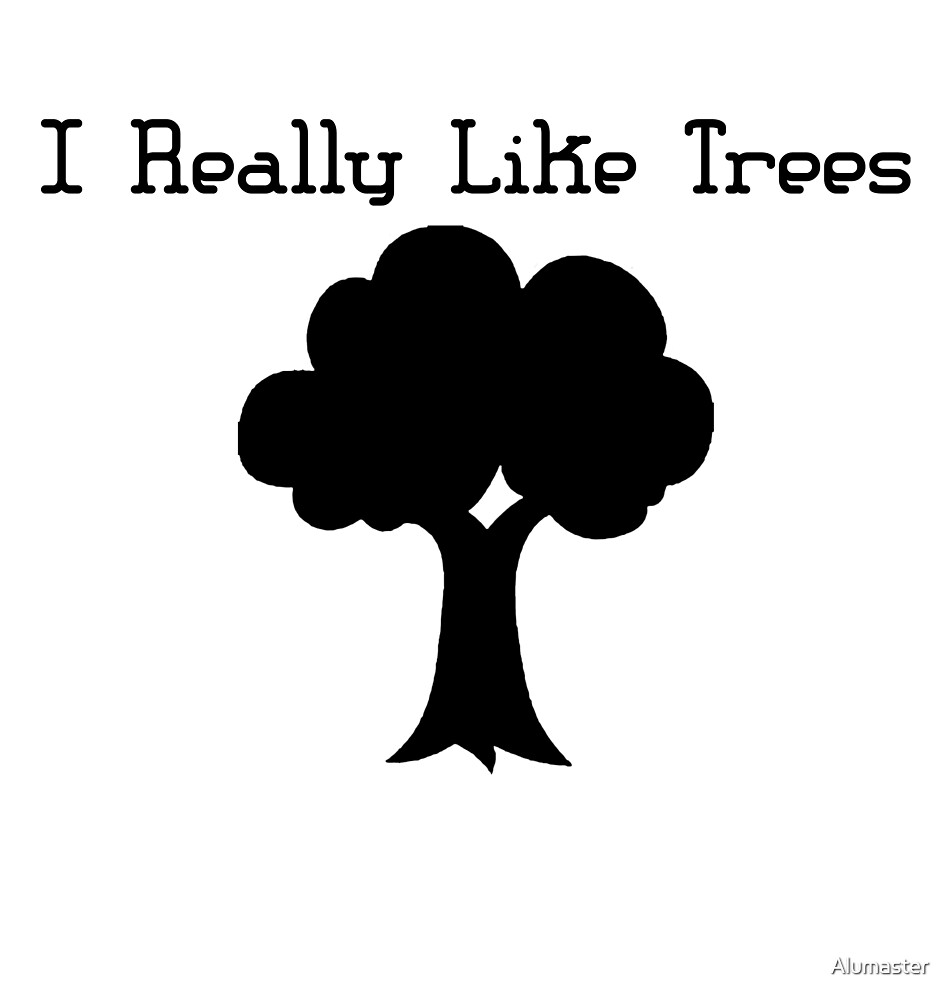 "I Really Like Trees" by Alumaster Redbubble